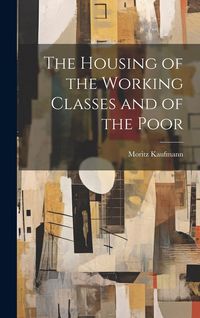 Produktbild: The Housing of the Working Classes and of the Poor