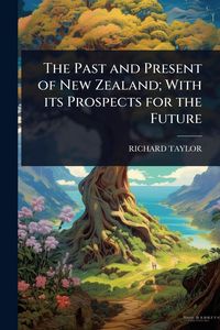 Produktbild: The Past and Present of New Zealand; With its Prospects for the Future