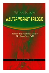 Produktbild: Walter-Werndt-Trilogie: Panik + Die Fahrt Ins Nichts + Der Kampf Ums Gold (Science-Fiction-Klassiker)