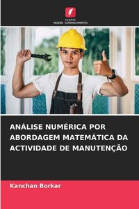 Produktbild: An&aacute;lise Num&eacute;rica Por Abordagem Matem&aacute;tica Da Actividade De Manuten&ccedil;&atilde;o