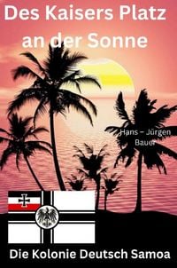 Produktbild: Des Kaisers Platz an der Sonne: die Kolonie Deutsch Samoa