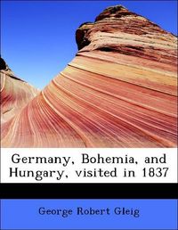 Produktbild: Gleig, G: Germany, Bohemia, and Hungary, visited in 1837