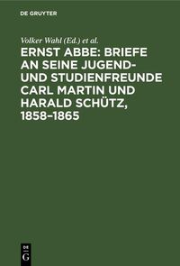 Produktbild: Ernst Abbe. Briefe an seine Jugend- und Studienfreunde Carl Martin und Harald Sch&uuml;tz, 1858-1865