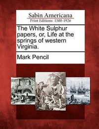 Produktbild: The White Sulphur Papers, Or, Life at the Springs of Western Virginia.