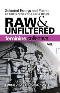 Produktbild: Feminine Collective: Raw and Unfiltered Vol 1: Selected Essays and Poems on Relationships with Self and Others