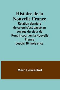 Produktbild: Histoire de la Nouvelle France; Relation derniere de ce qui s'est pass&eacute; au voyage du sieur de Poutrincourt en la Nouvelle France depuis 10 mois en&ccedil;a