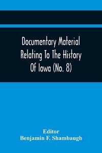 Produktbild: Documentary Material Relating To The History Of Iowa (No. 8)