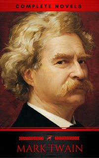 Produktbild: Mark Twain: The Complete Novels (XVII Classics) (The Greatest Writers of All Time) Included Bonus + Active TOC