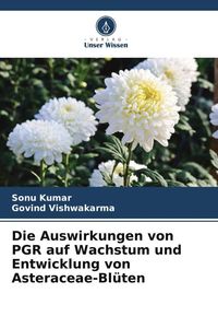 Produktbild: Die Auswirkungen von PGR auf Wachstum und Entwicklung von Asteraceae-Bl&uuml;ten