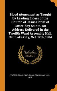 Produktbild: Blood Atonement as Taught by Leading Elders of the Church of Jesus Christ of Latter-Day Saints. an Address Delivered in the Twelfth Ward Assembly Hall, Salt Lake City, Oct. 12th, 1884