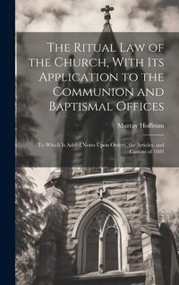 Produktbild: The Ritual law of the Church, With its Application to the Communion and Baptismal Offices: To Which is Added Notes Upon Orders, the Articles, and Cano