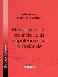 Produktbild: M&eacute;moires sur la cour de Louis Napol&eacute;on et sur la Hollande