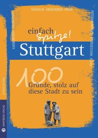 Produktbild: Stuttgart - einfach Spitze! 100 Gr&uuml;nde, stolz auf diese Stadt zu sein