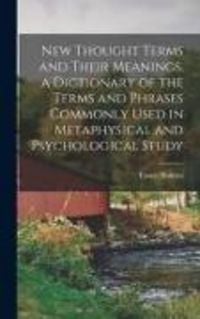 Produktbild: New Thought Terms and Their Meanings, a Dictionary of the Terms and Phrases Commonly Used in Metaphysical and Psychological Study