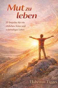 Produktbild: Mut zu leben - 55 Impulse f&uuml;r ein ehrliches, freies und wahrhaftiges Leben