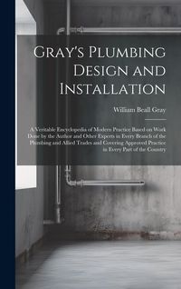 Produktbild: Gray's Plumbing Design and Installation; a Veritable Encyclopedia of Modern Practice Based on Work Done by the Author and Other Experts in Every Branc