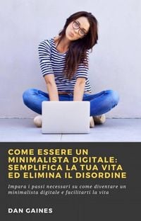 Produktbild: Come essere un Minimalista Digitale: Semplifica la tua Vita ed Elimina il Disordine