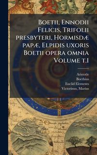 Produktbild: Boetii, Ennodii Felicis, Trifolii presbyteri, Hormisd&Atilde;] pap&Atilde;], Elpidis uxoris Boetii opera omnia Volume t.1