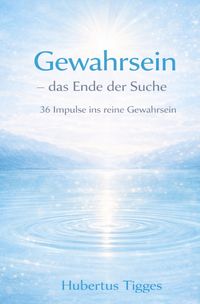 Produktbild: Gewahrsein &ndash; das Ende der Suche 36 Impulse ins reine Gewahrsein