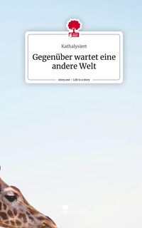 Produktbild: Gegen&uuml;ber wartet eine andere Welt. Life is a Story - story.one