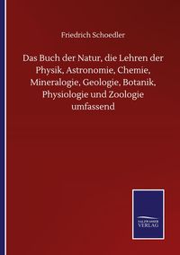 Produktbild: Das Buch der Natur, die Lehren der Physik, Astronomie, Chemie, Mineralogie, Geologie, Botanik, Physiologie und Zoologie umfassend
