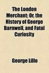 Produktbild: The London Merchant; Or, the History of George Barnwell, and Fatal Curiosity