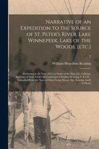 Produktbild: Narrative of an Expedition to the Source of St. Peter's River, Lake Winnepeek, Lake of the Woods, [etc.]: Performed in the Year 1823, by Order of the