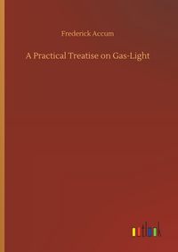 Produktbild: A Practical Treatise on Gas-Light