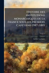 Produktbild: Histoire des institutions monarchiques de la France sous les premiers Cap&Atilde;(c)tiens (987-1180)