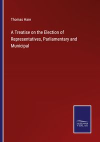 Produktbild: A Treatise on the Election of Representatives, Parliamentary and Municipal