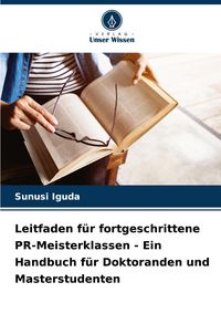 Produktbild: Leitfaden f&uuml;r fortgeschrittene PR-Meisterklassen - Ein Handbuch f&uuml;r Doktoranden und Masterstudenten