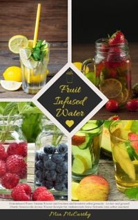 Produktbild: Fruit Infused Water: Vitamin Wasser mit Fr&uuml;chten und Kr&auml;utern selbst gemacht - Lecker und gesund!