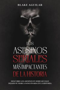 Produktbild: Los Asesinos Seriales m&aacute;s Impactantes de la Historia: Descubre los Asesinos en Serie que han Dejado su Marca Sanguinaria en la Historia