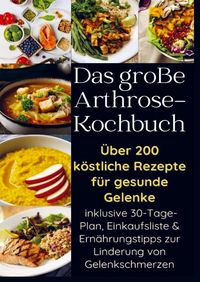 Produktbild: Das gro&szlig;e Arthrose-Kochbuch &uuml;ber 200 k&ouml;stliche Rezepte f&uuml;r gesunde Gelenke