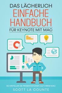 Produktbild: Das L&auml;cherlich Einfache Handbuch f&uuml;r Keynote mit Mac: So Erstellen Sie Pr&auml;sentationen auf Ihrem Mac