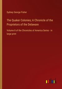 Produktbild: The Quaker Colonies; A Chronicle of the Proprietors of the Delaware