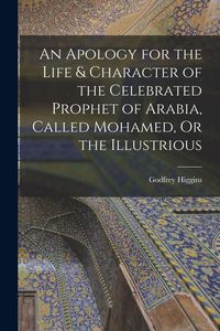 Produktbild: An Apology for the Life & Character of the Celebrated Prophet of Arabia, Called Mohamed, Or the Illustrious