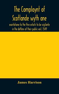 Produktbild: The Complaynt Of Scotlande Wyth Ane Exortatione To The Thre Estaits To Be Vigilante In The Deffens Of Their Public Veil. 1549. With An Appendix Of Contemporary English Tracts, Viz. The Just Declaration Of Henry Viii (1542), The Exhortacion Of James Harrys