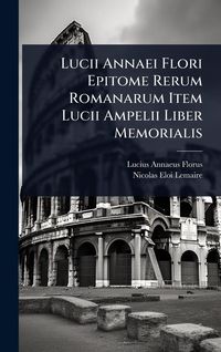 Produktbild: Lucii Annaei Flori Epitome Rerum Romanarum Item Lucii Ampelii Liber Memorialis