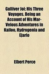 Produktbild: Gulliver Joi; His Three Voyages. Being an Account of His Mar-Velous Adventures in Kailoo, Hydrogenia and Ejario