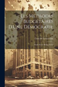 Produktbild: Les M&eacute;thodes Budg&eacute;taires D'Une D&eacute;mocratie: &Eacute;tude Sur Le Budget Suisse