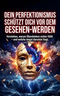 Produktbild: Dein Perfektionismus sch&uuml;tzt dich vor dem Gesehen-Werden