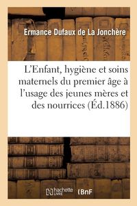 Produktbild: L'Enfant, Hygi&egrave;ne Et Soins Maternels Pour Le Premier &Acirc;ge &Agrave; l'Usage Des Jeunes M&egrave;res Et Des Nourrices