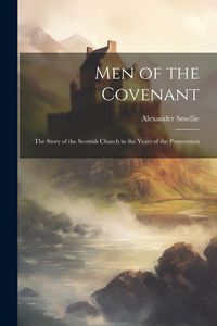 Produktbild: Men of the Covenant: The Story of the Scottish Church in the Years of the Persecution