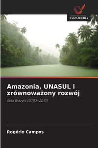 Produktbild: Amazonia, UNASUL i zr&oacute;wnowa&iquest;ony rozw&oacute;j