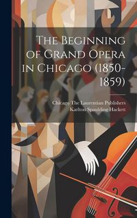 Produktbild: The Beginning of Grand Opera in Chicago (1850-1859)