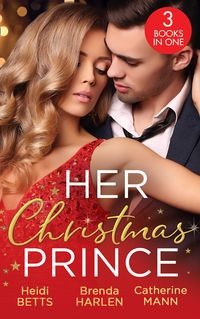 Produktbild: Her Christmas Prince: Christmas in His Royal Bed / Royal Holiday Bride / Yuletide Baby Surprise