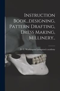 Produktbild: Instruction Book...designing, Pattern Drafting, Dress Making, Millinery..