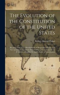 Produktbild: The Evolution of the Constitution of the United States: Showing That It Is a Development of Progressive History and Not an Isolated Document Struck Of