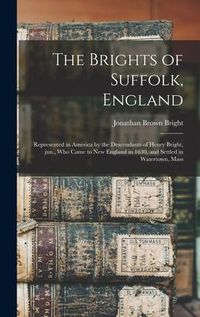 Produktbild: The Brights of Suffolk, England; Represented in America by the Descendants of Henry Bright, Jun., Who Came to New England in 1630, and Settled in Watertown, Mass